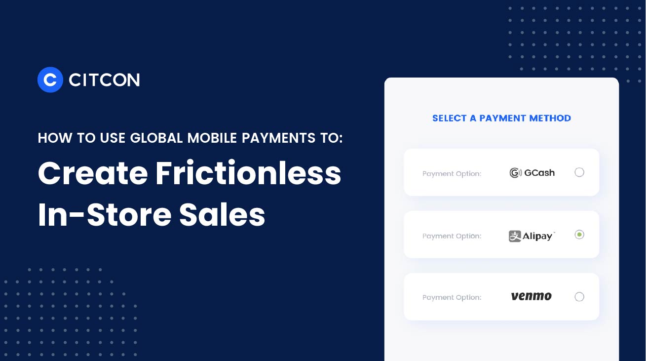 How Global Mobile Payments Create Frictionless Sales In-Store | Citcon