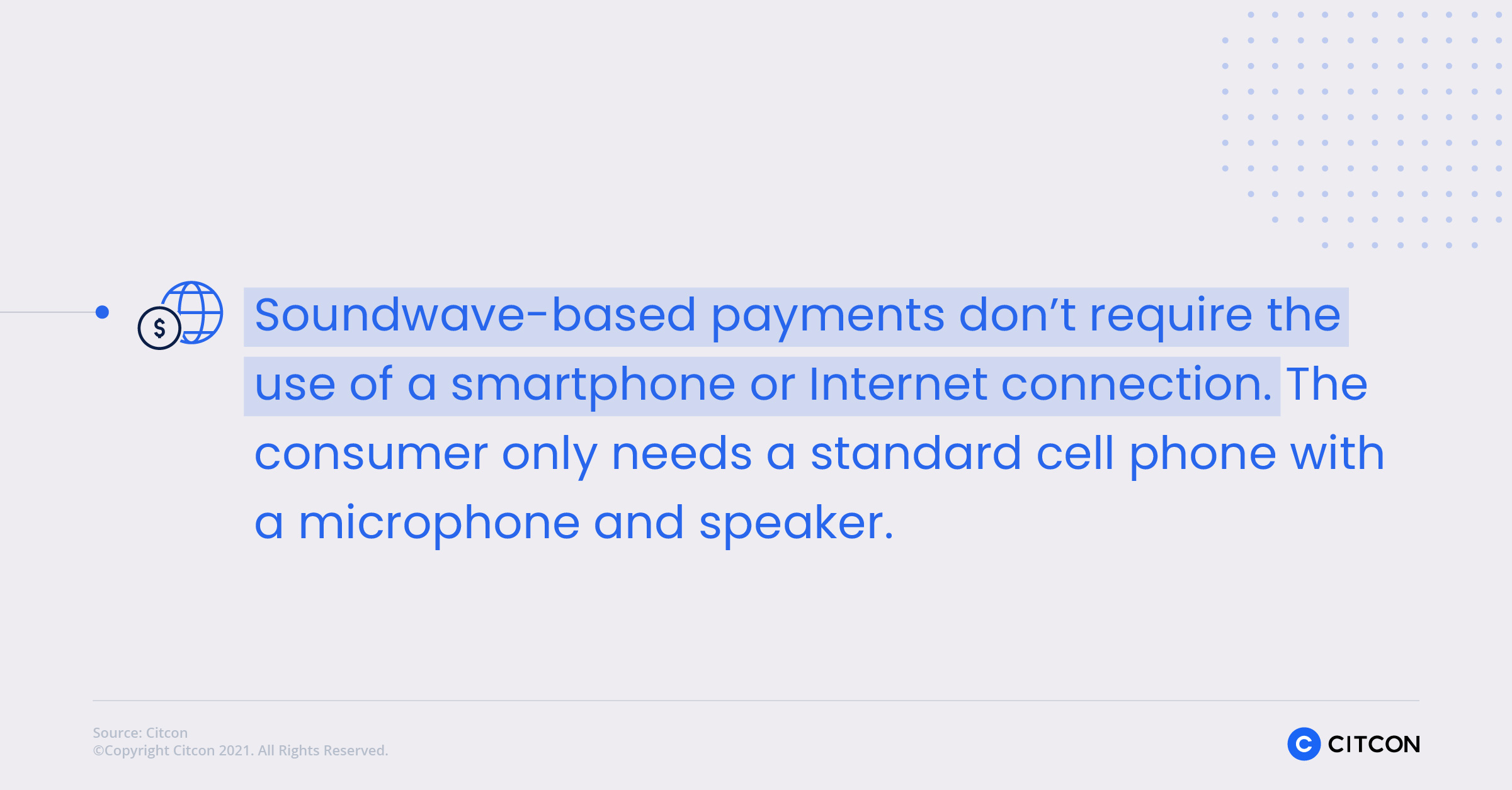 Soundwave-based payments don't require the use of a smartphone or internet connection. the consumer only needs a standard cell phone with a microphone and speaker. 