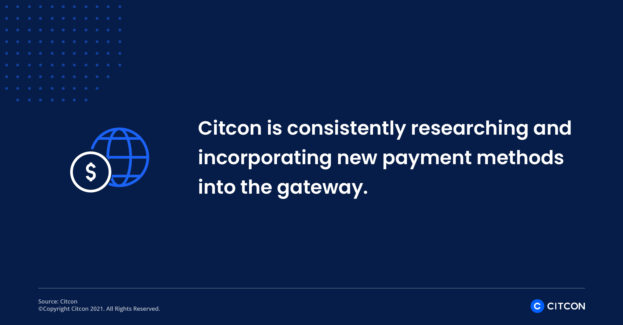 Citcon is consistently researching and incorporating new payment methods into the gateway.