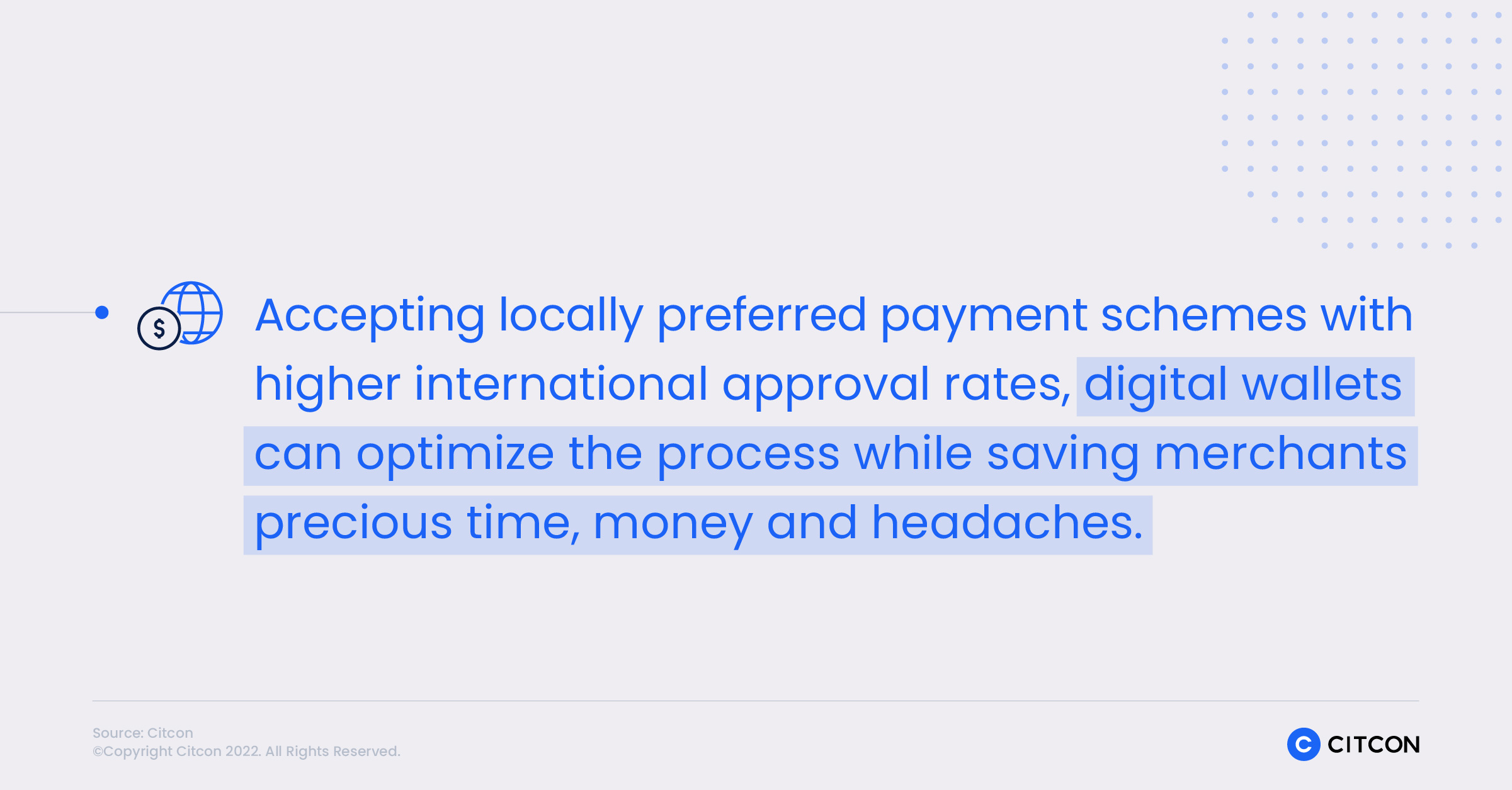 Accepting locally preferred payment schemes with higher international approval rates, digital wallets can optimize the process while saving merchants precious time, money and headaches.